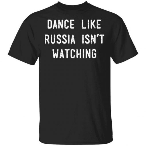 Dance Like Russia Isn't Watching T-Shirt
