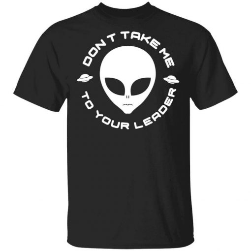 Don't Take Me To Your Leader T-Shirt