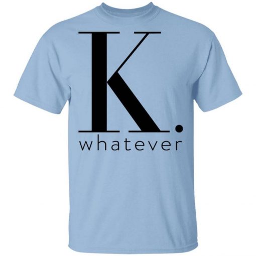 K Whatever T-Shirt