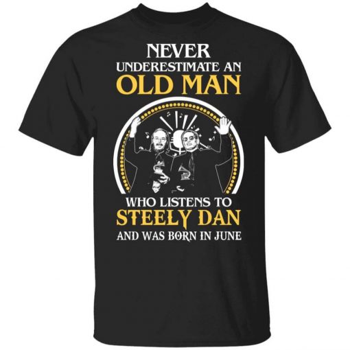 Never Underestimate An Old Man Who Listens To Steely Dan And Was Born In June T-Shirt