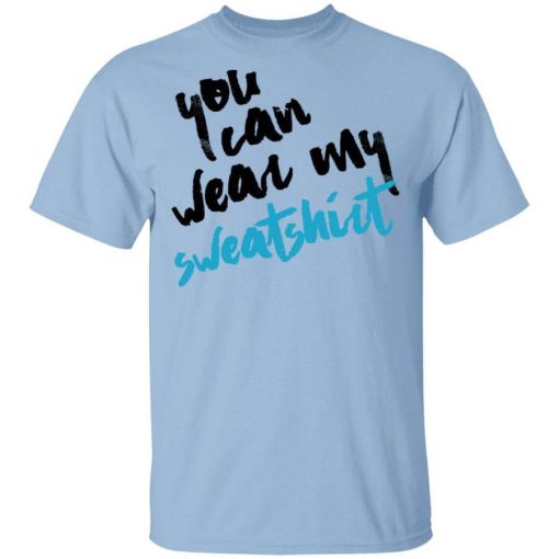You Can Wear Sweatshirt T-Shirt