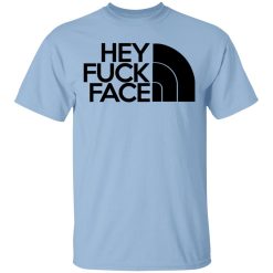 Hey Fuck Face The North Face T-Shirts, Hoodies, Long Sleeve Hey Fuck Face The North Face T-Shirts, Hoodies, Long Sleeve