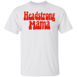 Headstrong Mama T-Shirts, Hoodies, Long Sleeve 25