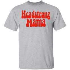 Headstrong Mama T-Shirts, Hoodies, Long Sleeve 27