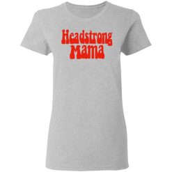 Headstrong Mama T-Shirts, Hoodies, Long Sleeve 33