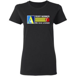 Test Series We Love Cricket T-Shirts, Hoodies, Long Sleeve 33