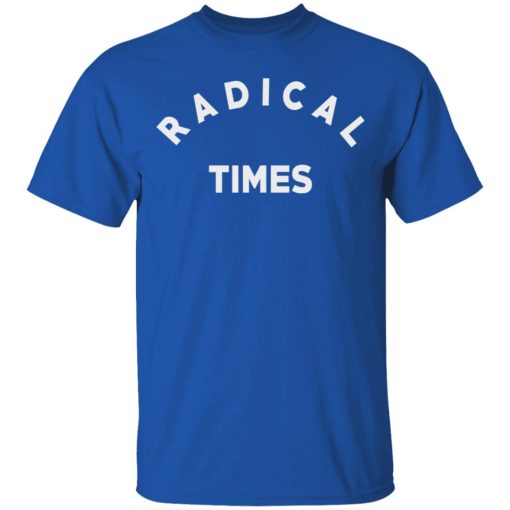 Radical Times T-Shirts, Hoodies, Long Sleeve 7