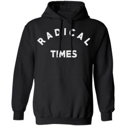 Radical Times T-Shirts, Hoodies, Long Sleeve 43