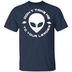 Don't Take Me To Your Leader T-Shirts, Hoodies, Long Sleeve 29