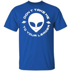 Don't Take Me To Your Leader T-Shirts, Hoodies, Long Sleeve 32