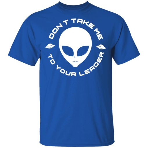 Don't Take Me To Your Leader T-Shirts, Hoodies, Long Sleeve 7