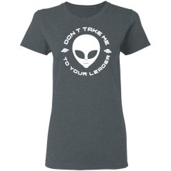 Don't Take Me To Your Leader T-Shirts, Hoodies, Long Sleeve 35