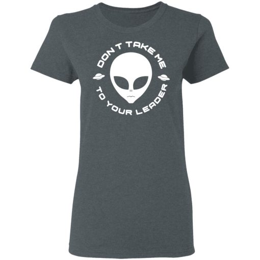 Don't Take Me To Your Leader T-Shirts, Hoodies, Long Sleeve 12