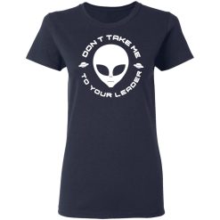 Don't Take Me To Your Leader T-Shirts, Hoodies, Long Sleeve 38