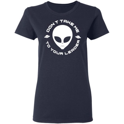 Don't Take Me To Your Leader T-Shirts, Hoodies, Long Sleeve 13