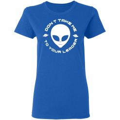 Don't Take Me To Your Leader T-Shirts, Hoodies, Long Sleeve 39