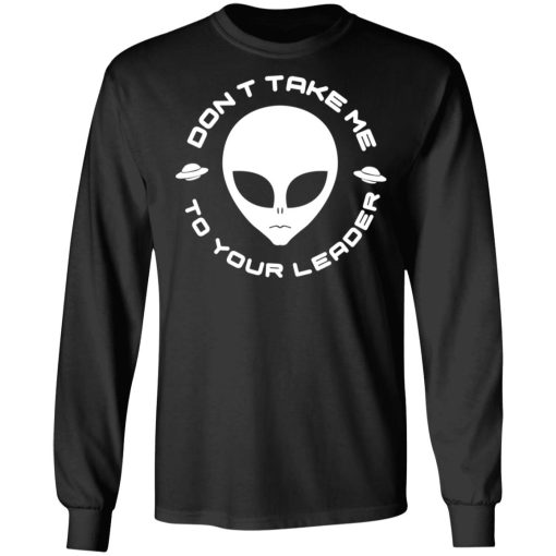 Don't Take Me To Your Leader T-Shirts, Hoodies, Long Sleeve 17