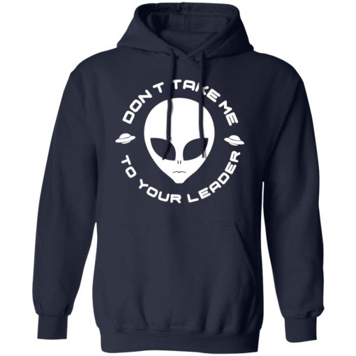 Don't Take Me To Your Leader T-Shirts, Hoodies, Long Sleeve 21