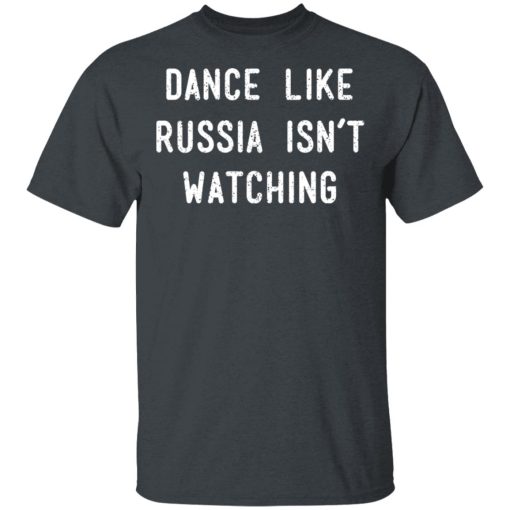 Dance Like Russia Isn't Watching T-Shirts, Hoodies, Long Sleeve 3