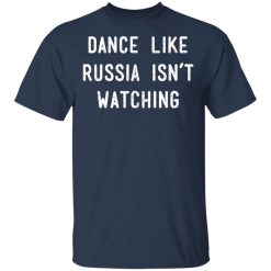 Dance Like Russia Isn't Watching T-Shirts, Hoodies, Long Sleeve 29