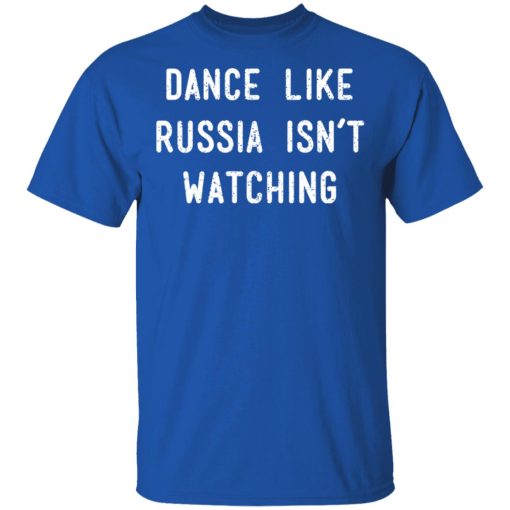 Dance Like Russia Isn't Watching T-Shirts, Hoodies, Long Sleeve 7