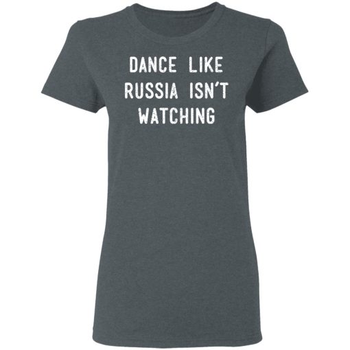 Dance Like Russia Isn't Watching T-Shirts, Hoodies, Long Sleeve 11