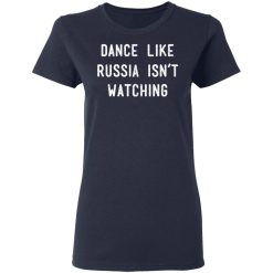 Dance Like Russia Isn't Watching T-Shirts, Hoodies, Long Sleeve 37