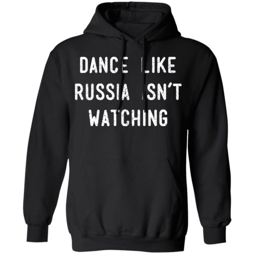 Dance Like Russia Isn't Watching T-Shirts, Hoodies, Long Sleeve 19