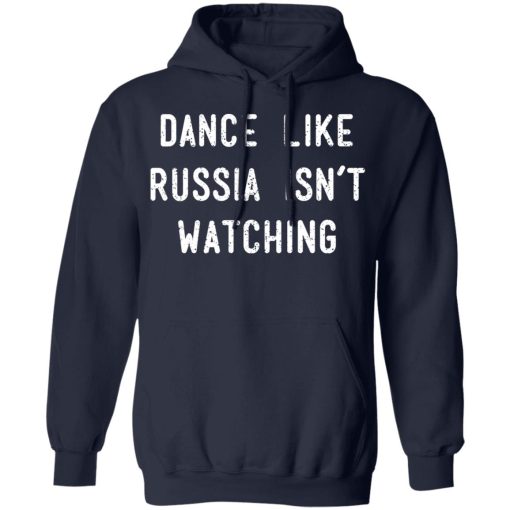 Dance Like Russia Isn't Watching T-Shirts, Hoodies, Long Sleeve 21