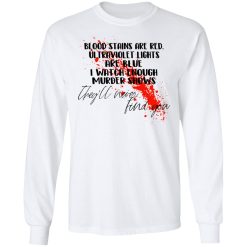 Blood Stains Are Red Ultraviolet Lights Are Blue I Watch Enough Murder Shows T-Shirts, Hoodies, Long Sleeve 37