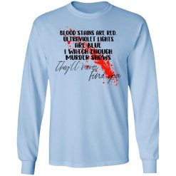 Blood Stains Are Red Ultraviolet Lights Are Blue I Watch Enough Murder Shows T-Shirts, Hoodies, Long Sleeve 40