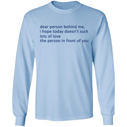 Dear Person Behind Me I Hope Today Doesn't Suck Lots Of Love The Person In Front Of You T-Shirts, Hoodies, Long Sleeve 17
