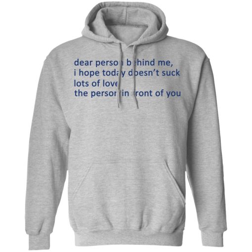 Dear Person Behind Me I Hope Today Doesn't Suck Lots Of Love The Person In Front Of You T-Shirts, Hoodies, Long Sleeve 19