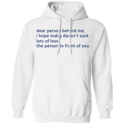 Dear Person Behind Me I Hope Today Doesn't Suck Lots Of Love The Person In Front Of You T-Shirts, Hoodies, Long Sleeve 43