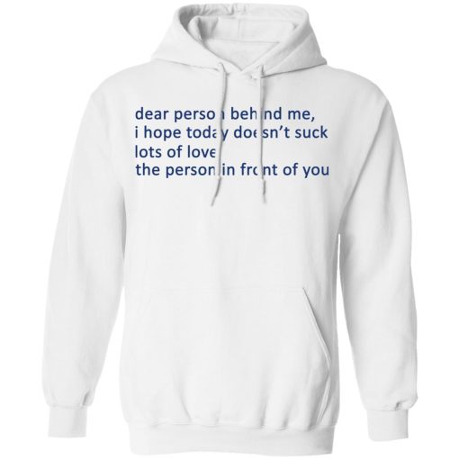 Dear Person Behind Me I Hope Today Doesn't Suck Lots Of Love The Person In Front Of You T-Shirts, Hoodies, Long Sleeve 22