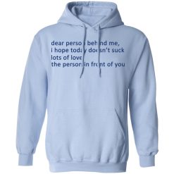 Dear Person Behind Me I Hope Today Doesn't Suck Lots Of Love The Person In Front Of You T-Shirts, Hoodies, Long Sleeve 45