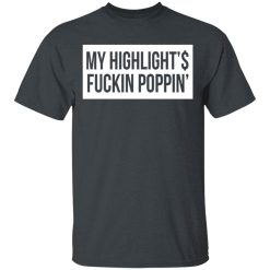 My Highlight Is Fucking Poppin' T-Shirts, Hoodies, Long Sleeve 27