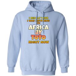 I Really Wish I Was Listening To Africa By Toto Right Now T-Shirts, Hoodies, Long Sleeve 46