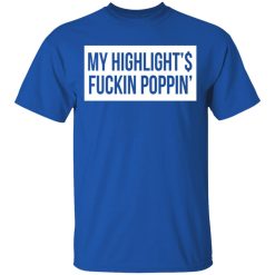 My Highlight Is Fucking Poppin' T-Shirts, Hoodies, Long Sleeve 32