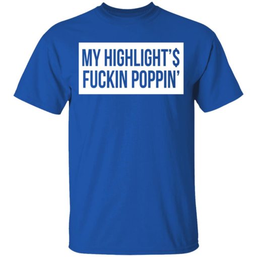 My Highlight Is Fucking Poppin' T-Shirts, Hoodies, Long Sleeve 7