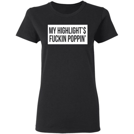 My Highlight Is Fucking Poppin' T-Shirts, Hoodies, Long Sleeve 10