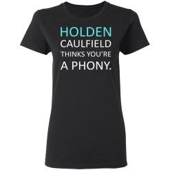 Holden Caulfield Thinks You're A Phony T-Shirts, Hoodies, Long Sleeve 33