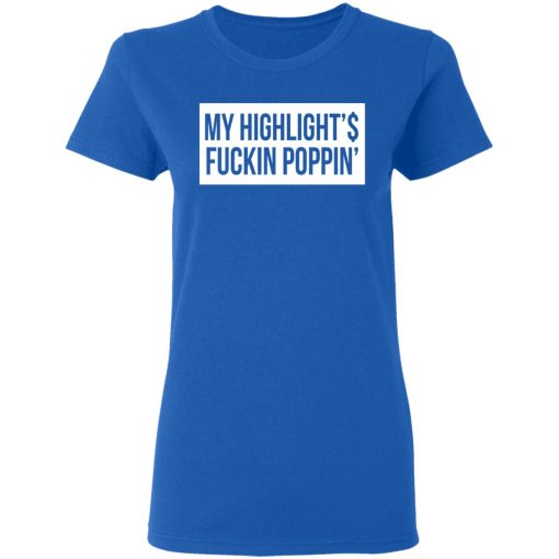 My Highlight Is Fucking Poppin' T-Shirts, Hoodies, Long Sleeve 15