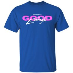 Accept Yourself As Good Enough T-Shirts, Hoodies, Long Sleeve 31
