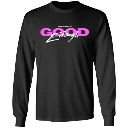 Accept Yourself As Good Enough T-Shirts, Hoodies, Long Sleeve 17