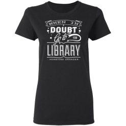 When In Doubt Go To The Library Hermione Granger T-Shirts, Hoodies, Long Sleeve 33