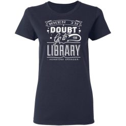 When In Doubt Go To The Library Hermione Granger T-Shirts, Hoodies, Long Sleeve 37