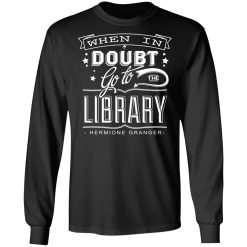 When In Doubt Go To The Library Hermione Granger T-Shirts, Hoodies, Long Sleeve 41