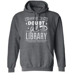When In Doubt Go To The Library Hermione Granger T-Shirts, Hoodies, Long Sleeve 47