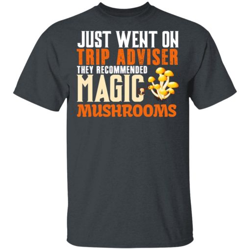 Just Went On Trip Adviser They Recommended Magic MushRooms T-Shirts, Hoodies, Long Sleeve 4